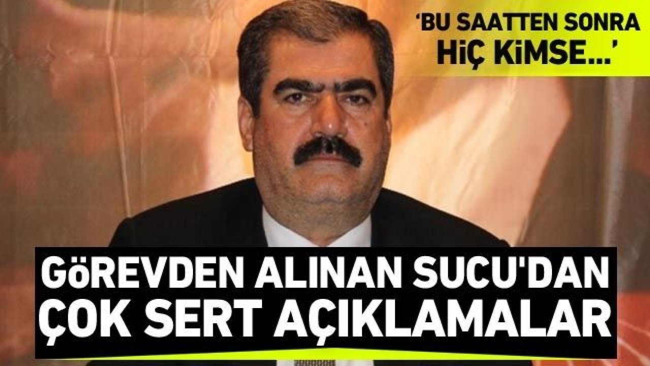 Görevden alınan Sucu'dan çok sert açıklamalar