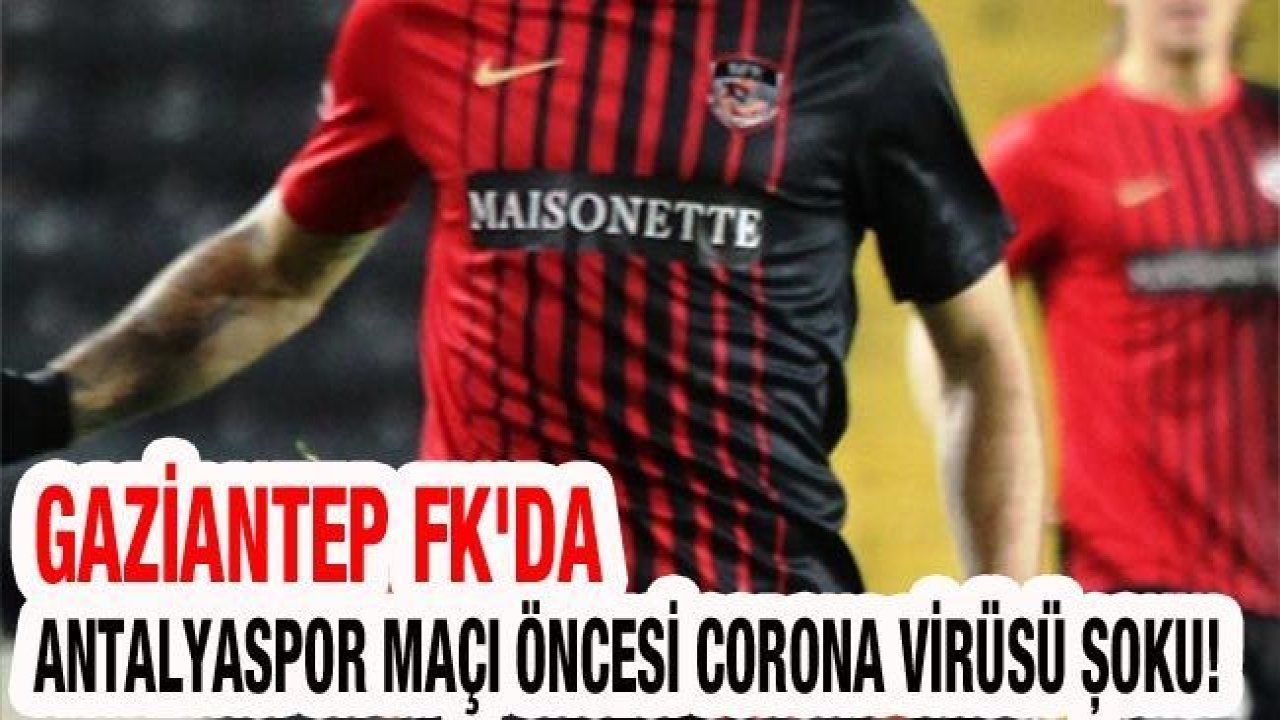 SON DAKİKA.. GAZİANTEP FK'DA COVID-19 ŞOKU