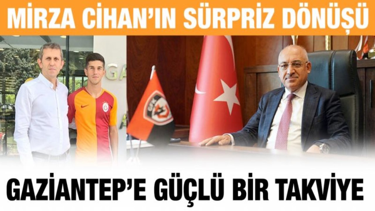 Mirza Cihan’ın sürpriz dönüşü...  Gaziantep’e güçlü bir takviye