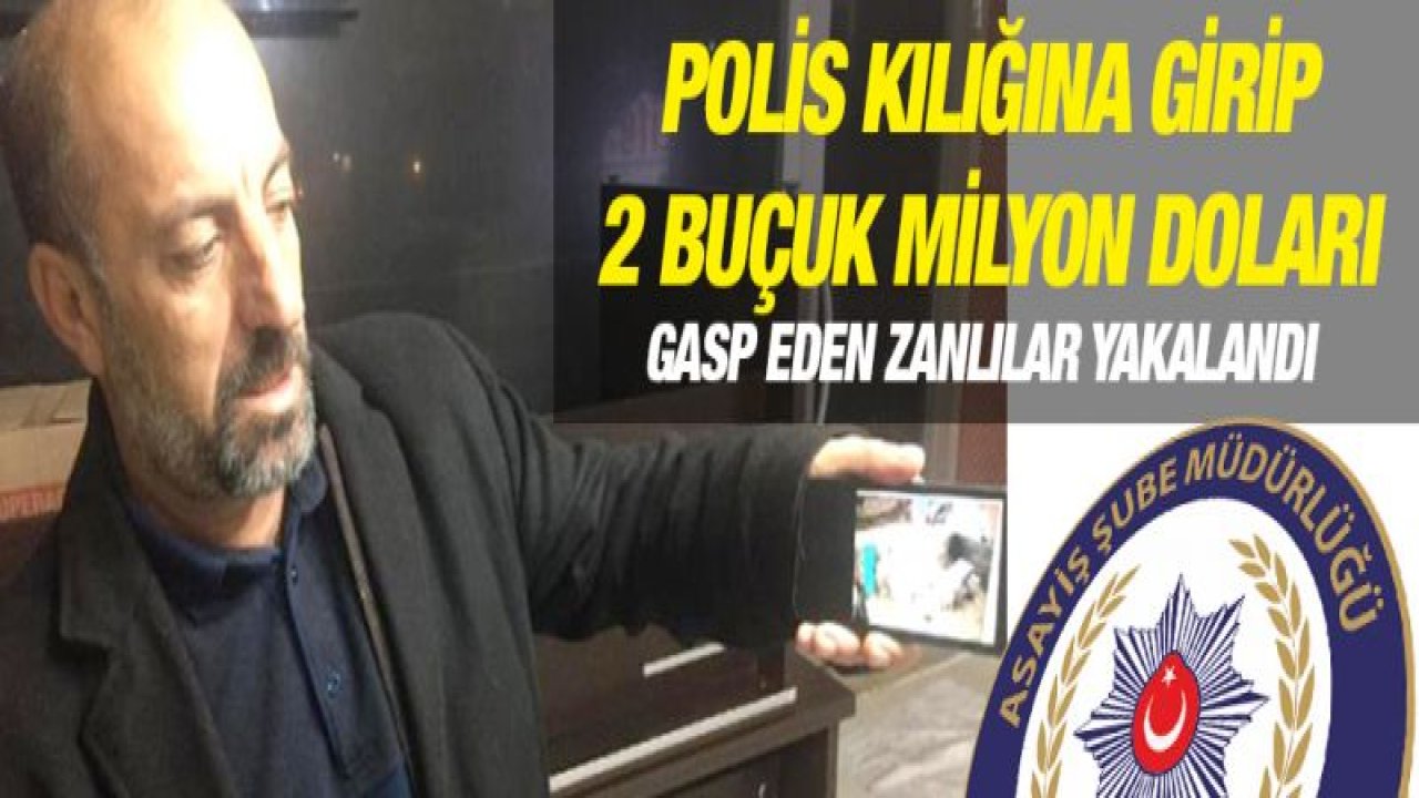 Polis kılığına girip 2 buçuk milyon doları gasp eden zanlılar yakalandı