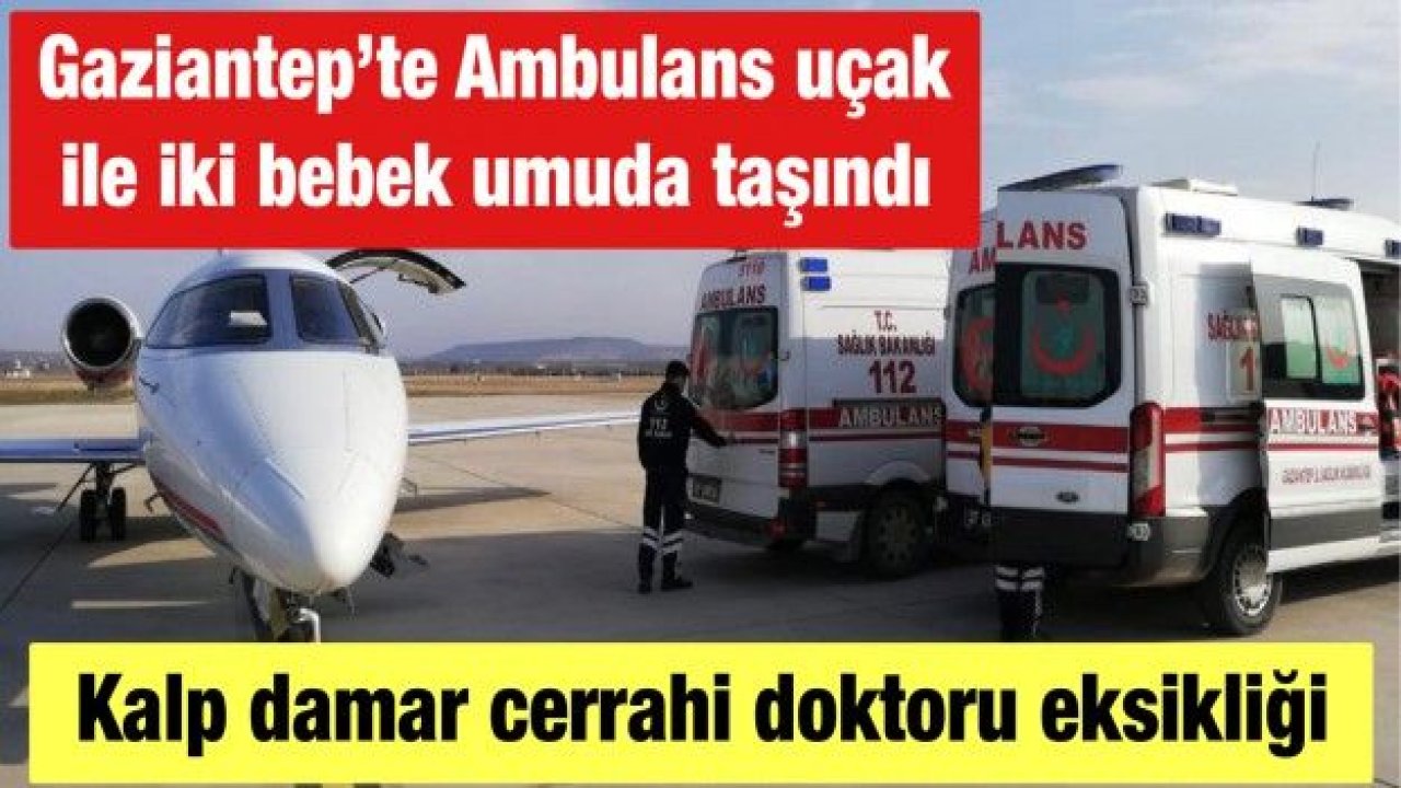 Gaziantep’te Ambulans uçak ile iki bebek umuda taşındı