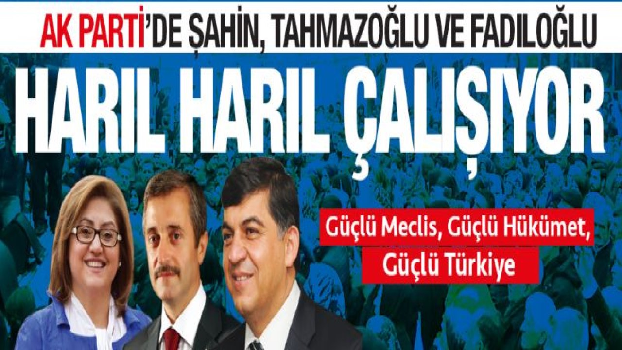 Ak Parti'de Şahin, Tahmazoğlu Ve Fadıloğlu Harıl Harıl Çalışıyor