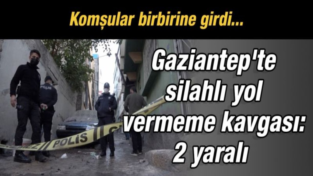 Gaziantep'te silahlı yol vermeme kavgası: 2 yaralı