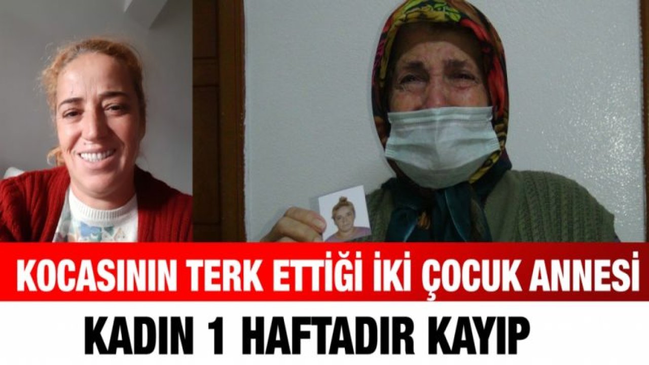 Kocasının terk ettiği iki çocuk annesi kadın 1 haftadır kayıp