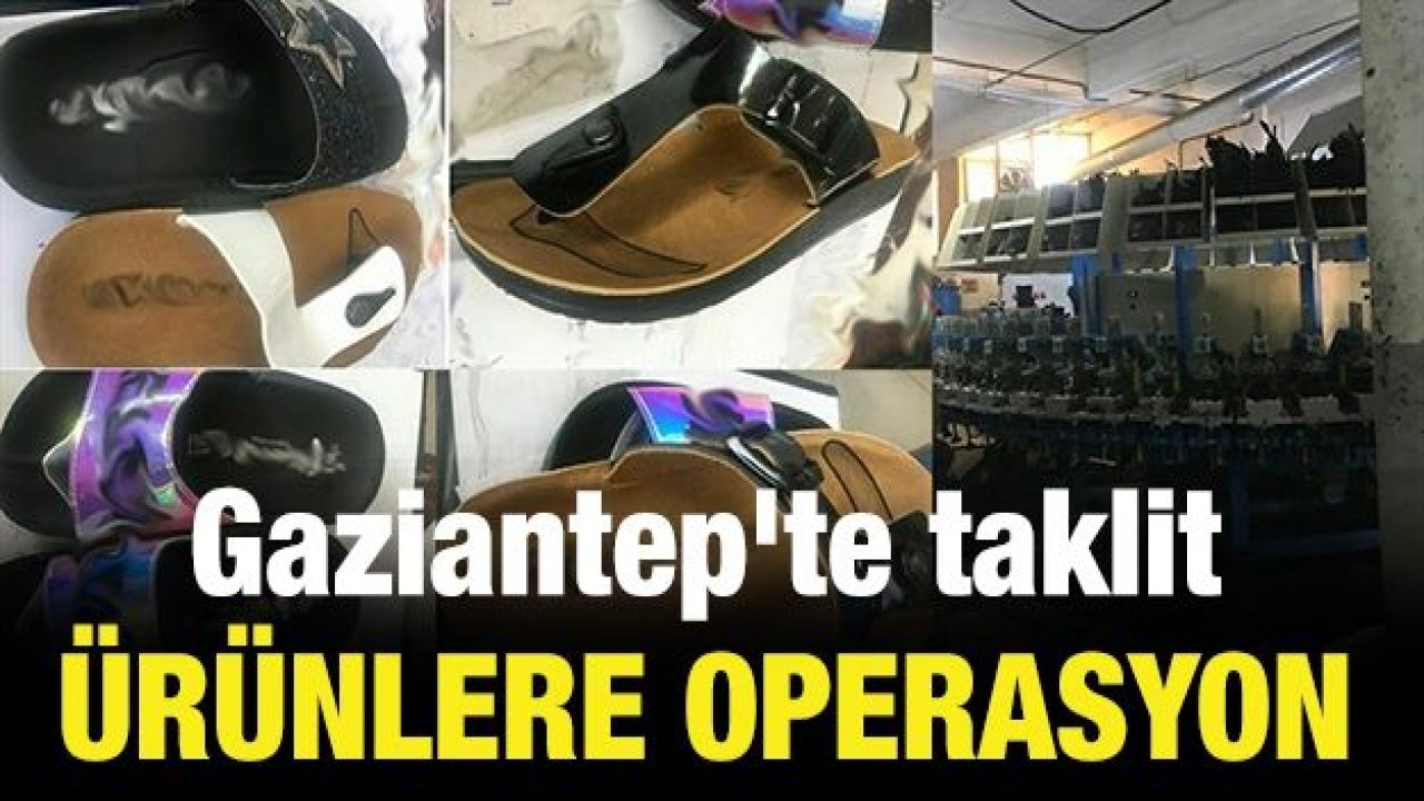 Gaziantep'te taklit ürünlere operasyon