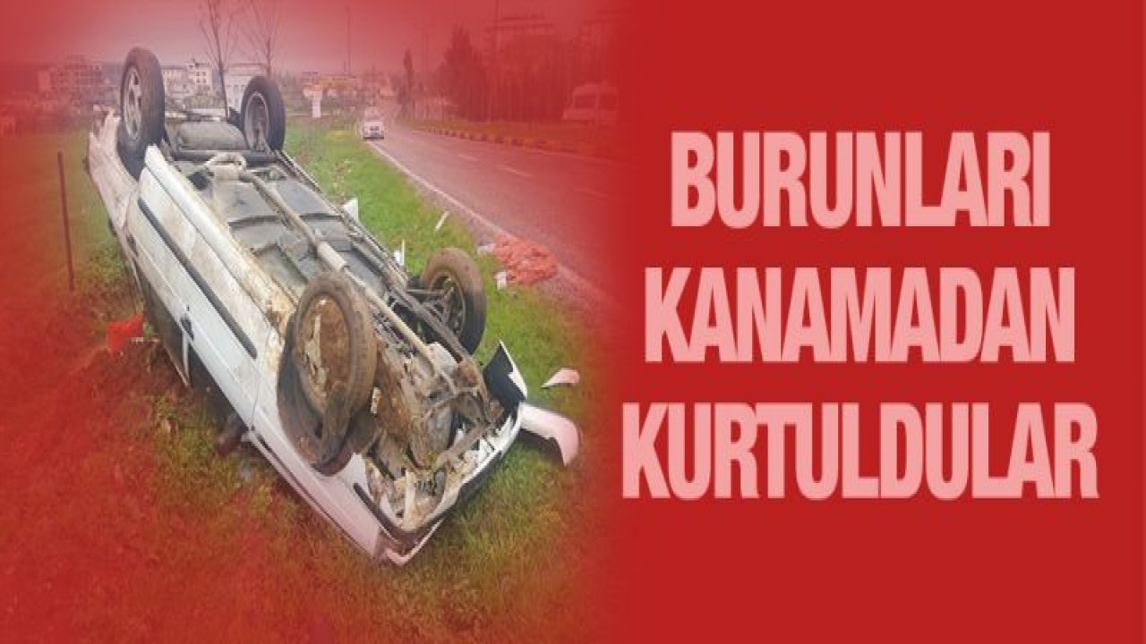 Takla atan araçtan burunları kanamadan çıktılar