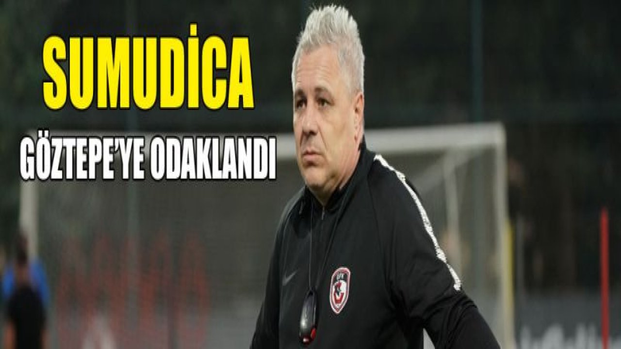 SUMUDİCA : Göztepe'ye odaklandık