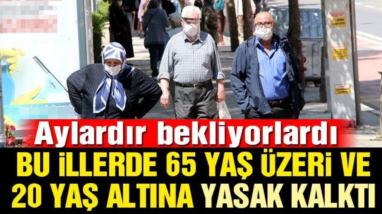 Son dakika… Bu illerde 65 yaş üzeri ve 20 yaş altına yasak kalktı