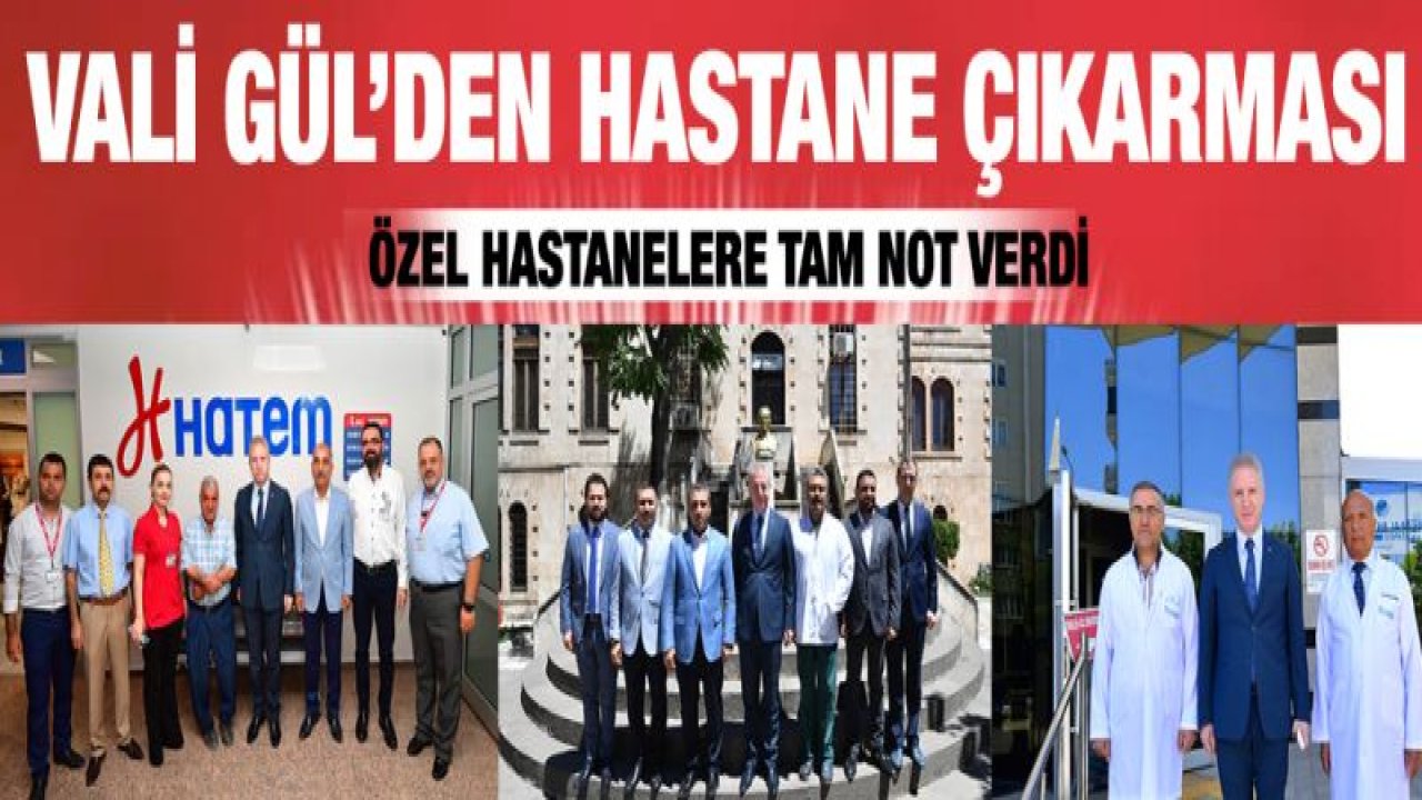 Vali Gül'den özel hastanelere ziyaret