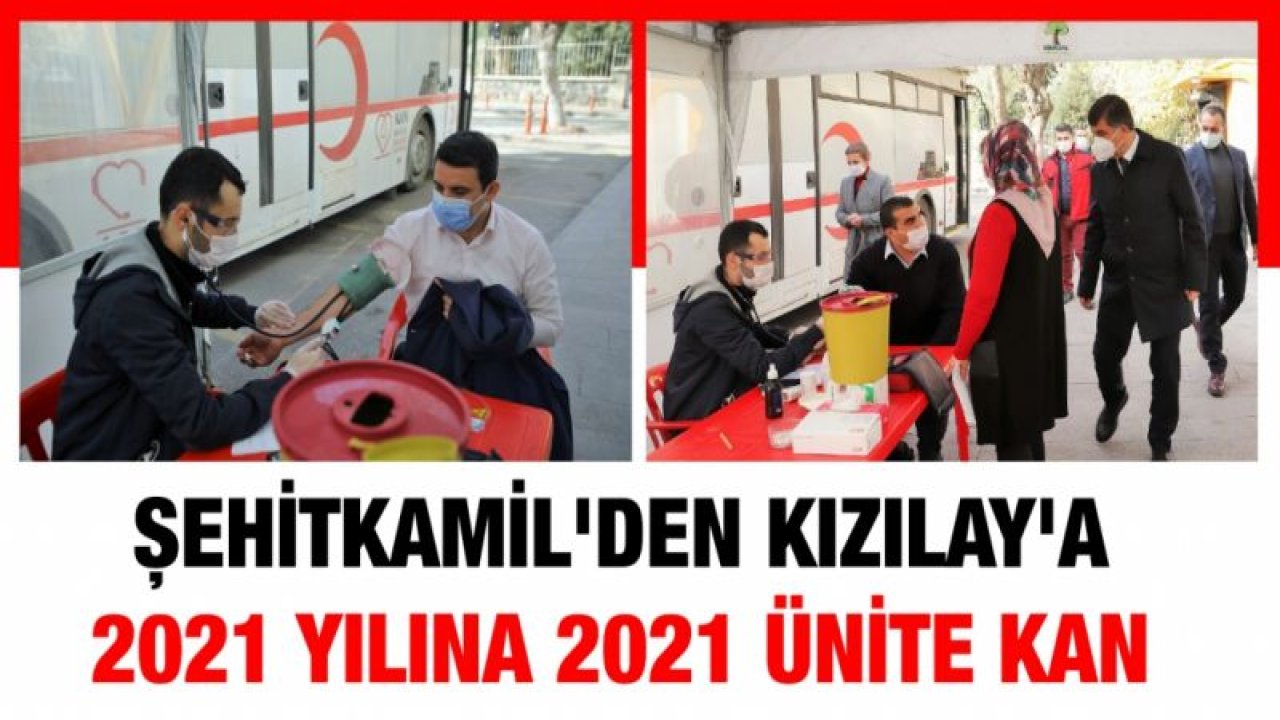 ŞEHİTKAMİL'DEN KIZILAY'A 2021 YILINA 2021 ÜNİTE KAN