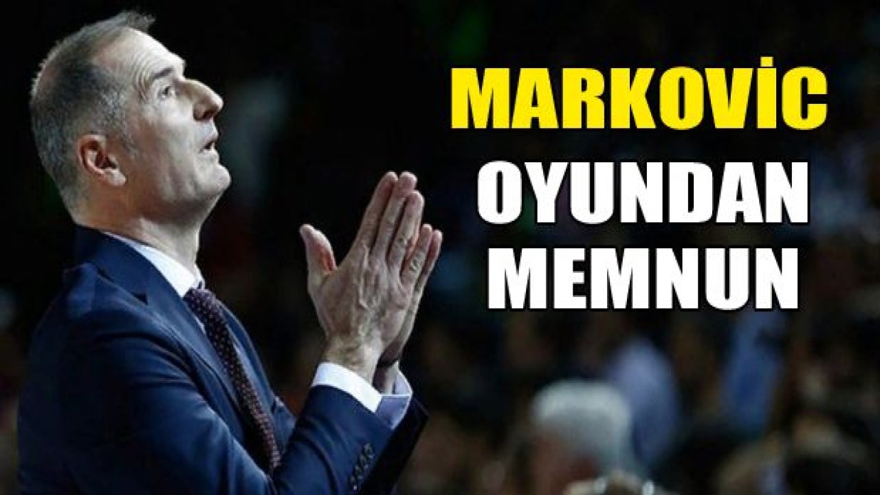 Markovic: "İlk 30 dakikada oynadığımız basketboldan mutluyum"