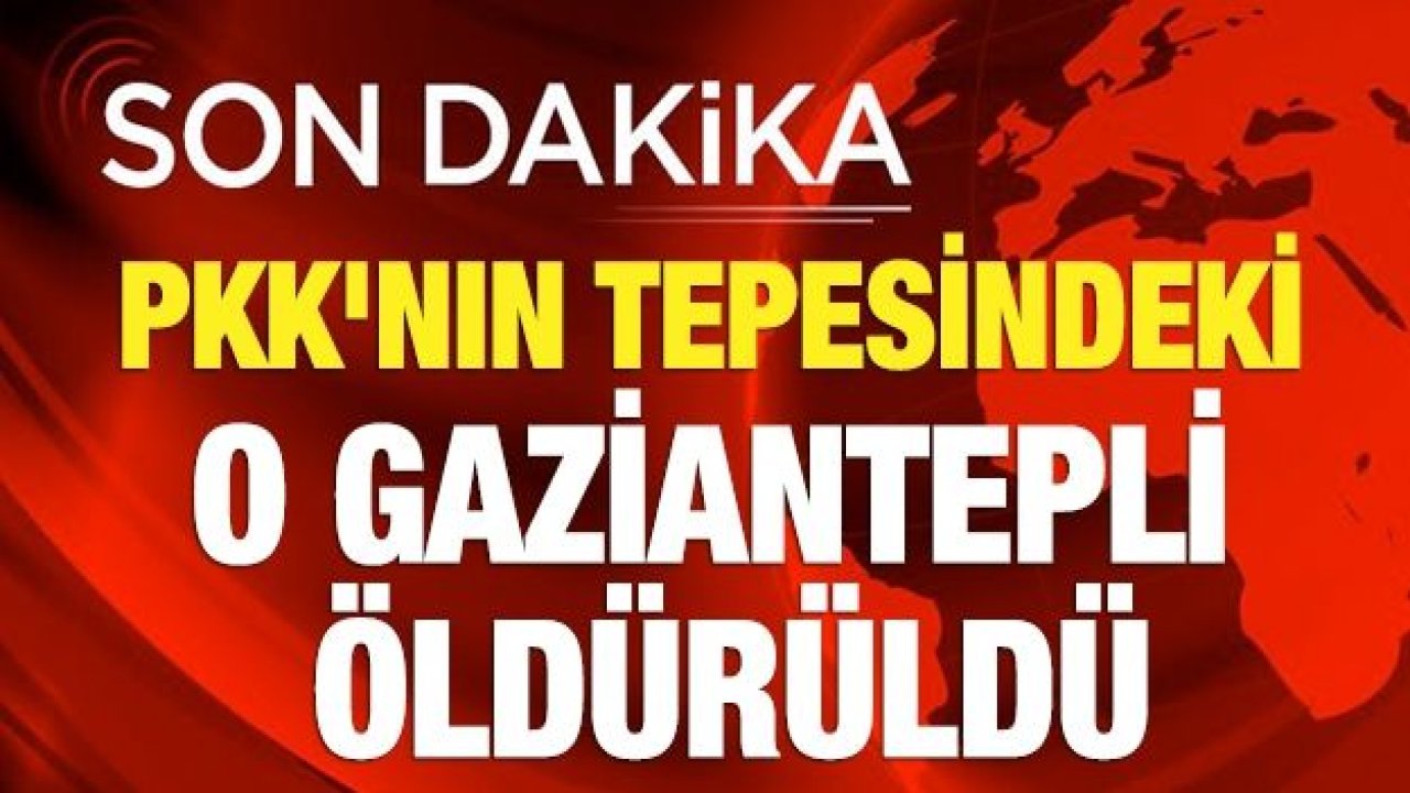 PKK'nın tepesindeki Gaziantepli isim öldürüldü