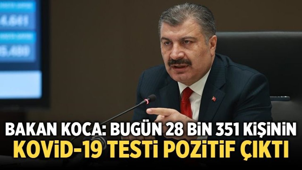 Bakan Koca: 'Bugün 28 bin 351 kişinin Covid testi pozitif çıktı'