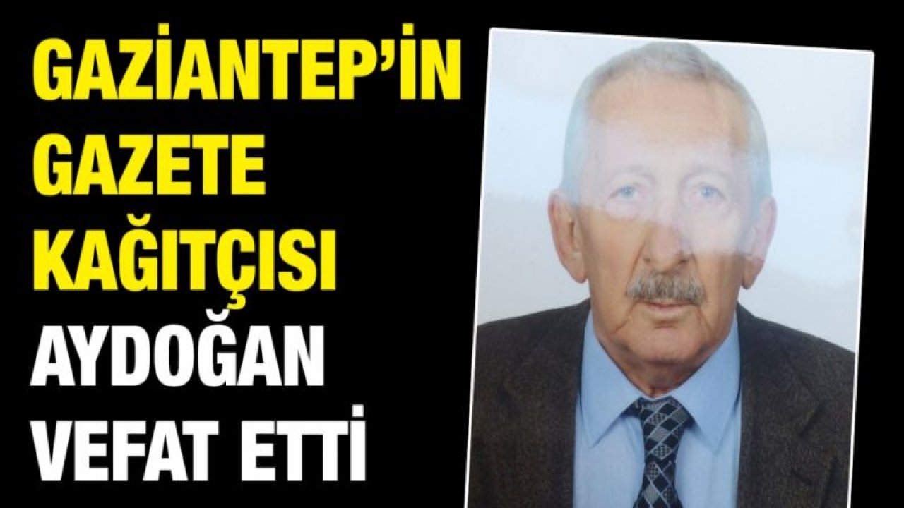 Gaziantep’in Gazete Kağıtçısı Aydoğan vefat etti