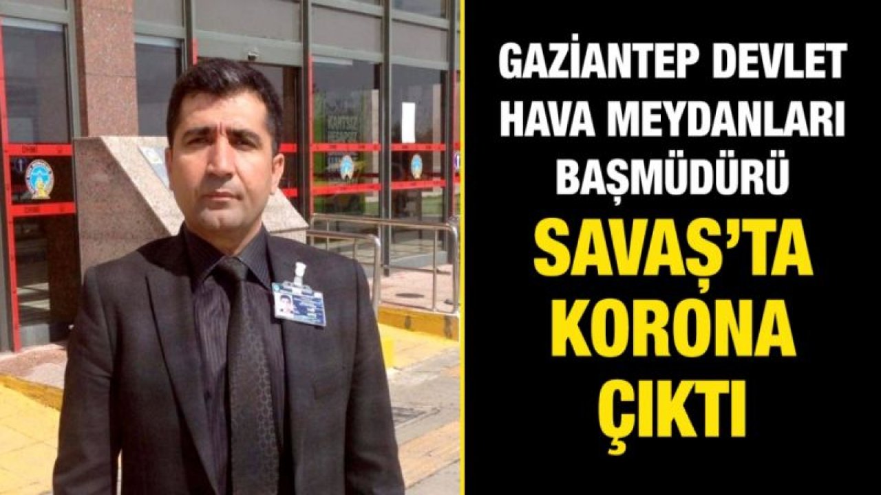 Gaziantep Devlet Hava Meydanları Başmüdürü Savaş’ta korona çıktı