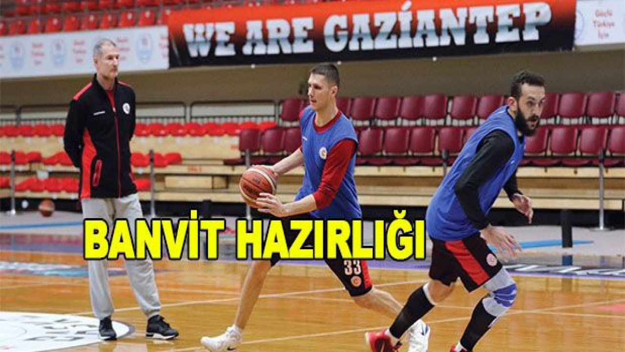 Gaziantep Basketbol'da Banvit hazırlığı