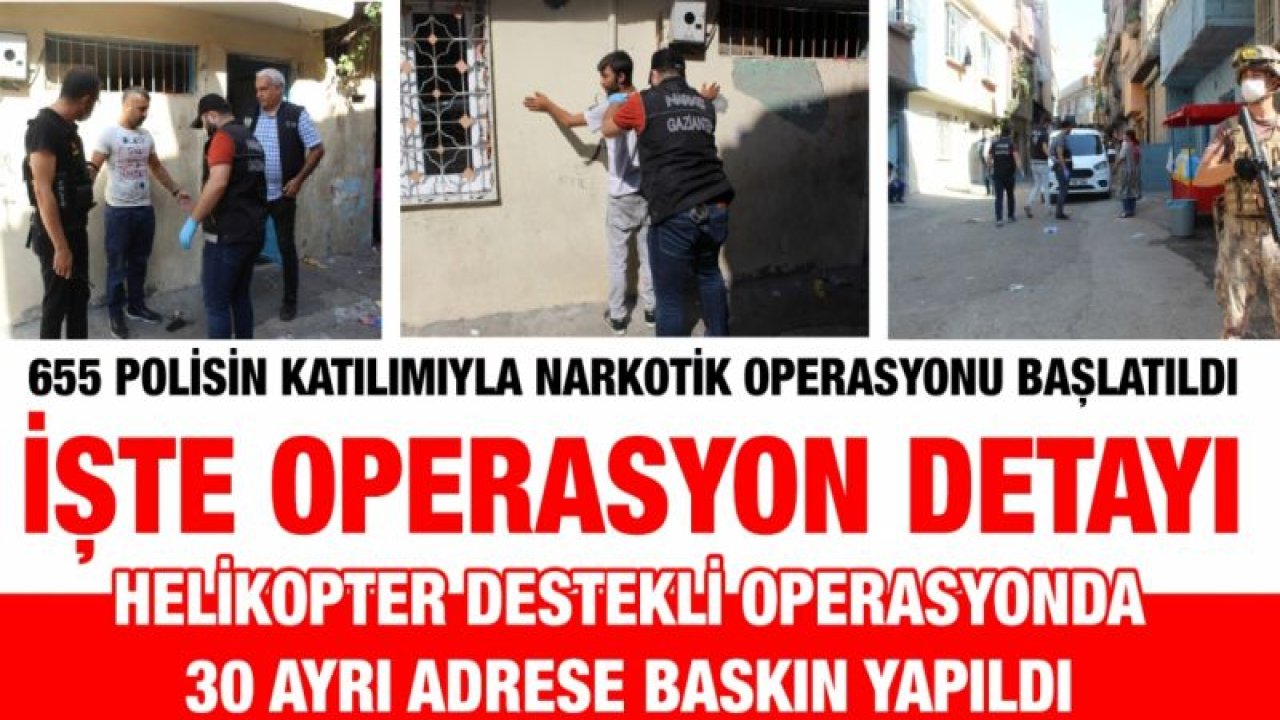 Gaziantep’te 655 polisin katılımıyla narkotik operasyonu başlatıldı