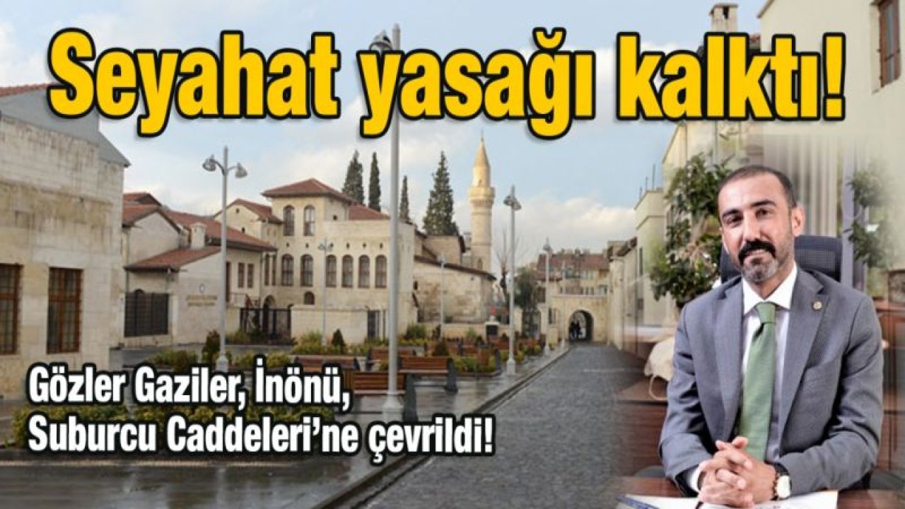 Seyahat yasağı kalktı! Gözler Gaziler, İnönü, Suburcu Caddeleri’ne çevrildi