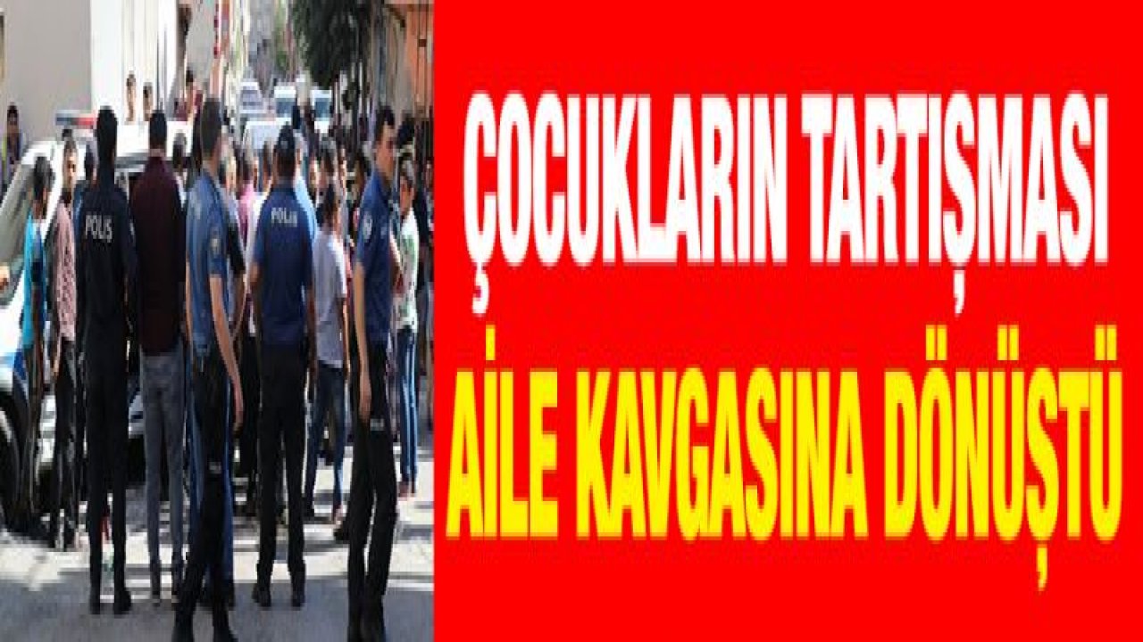 Çocukların tartışması aile kavgasına dönüştü