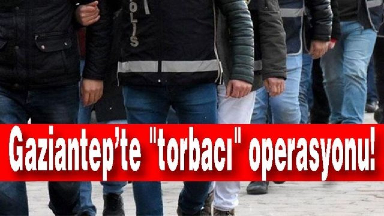 Gaziantep'te 'torbacı' operasyonunda gözaltına alınan 16 zanlıdan 9'u tutuklandı