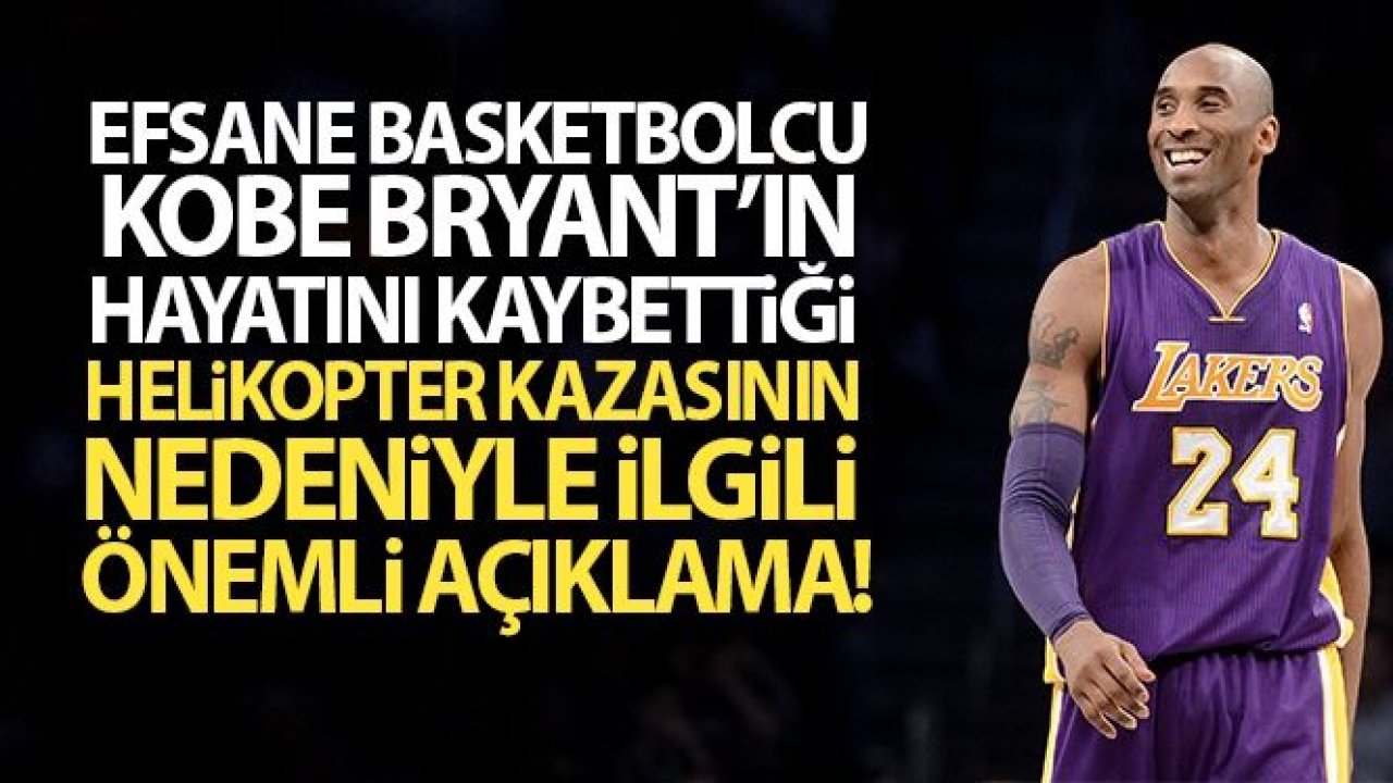 Kobe Bryant'ın hayatını kaybettiği helikopter kazasının nedeniyle ilgili açıklama!