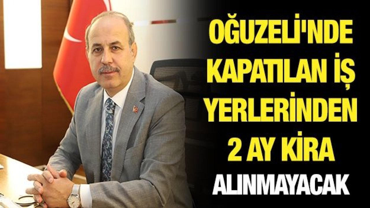 Oğuzeli'nde kapatılan iş yerlerinden 2 ay kira alınmayacak