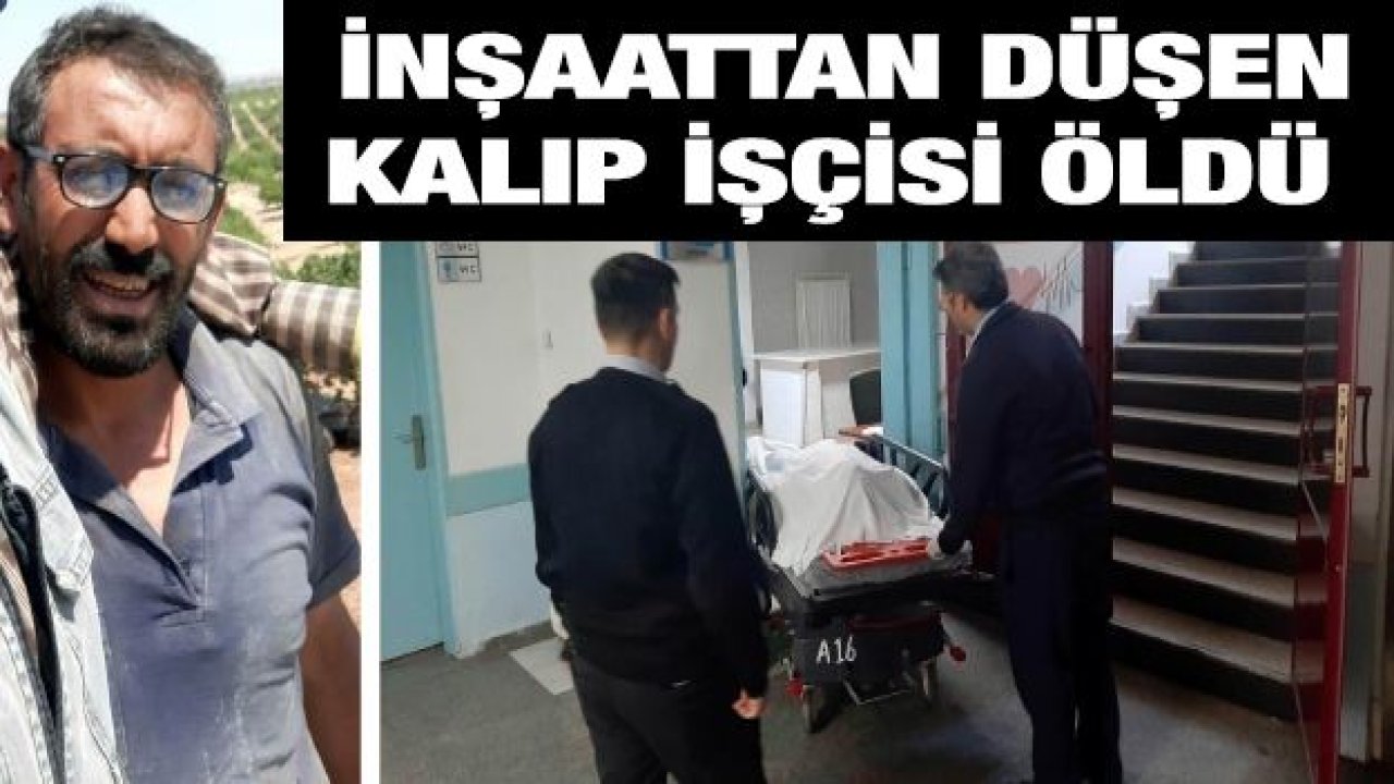 İnşaattan düşen kalıp işçisi öldü