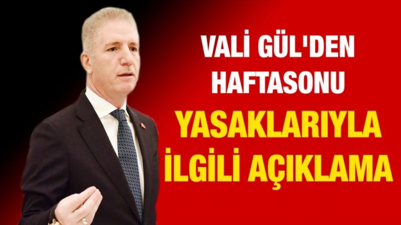 Vali Gül'den haftasonu yasaklarıyla ilgili açıklama ne?