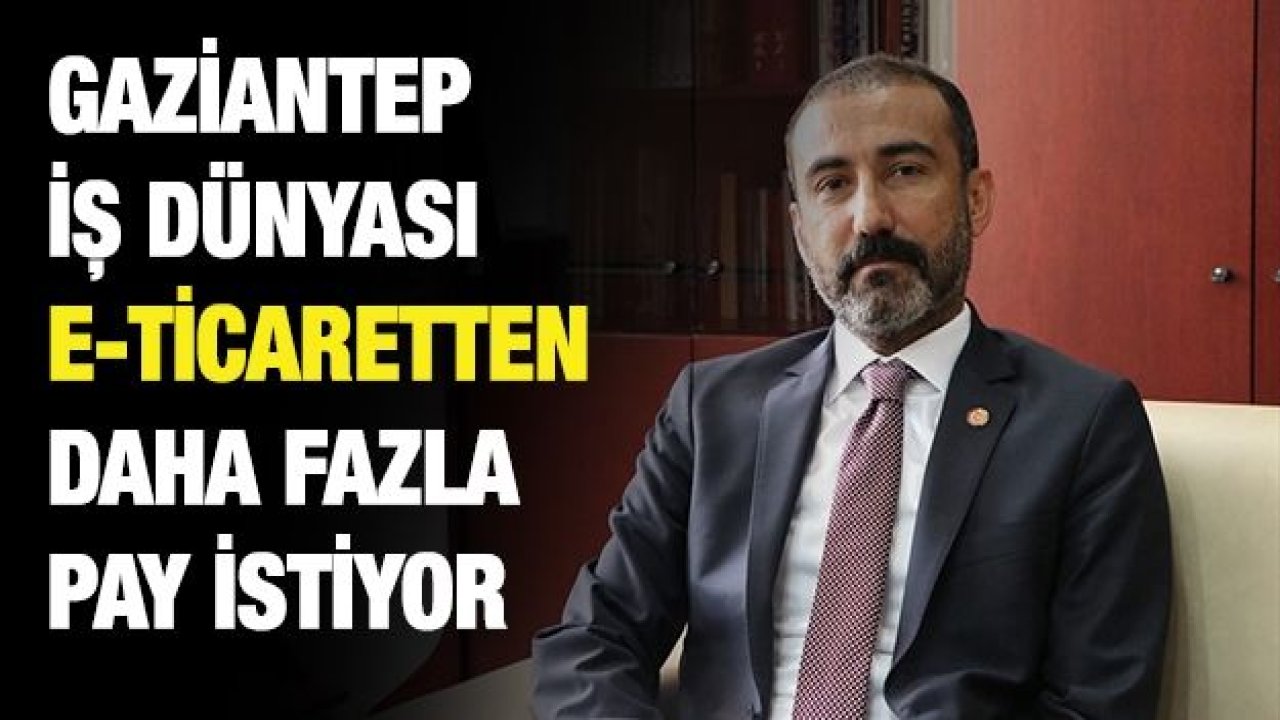 Gaziantep iş dünyası e-ticaretten daha fazla pay istiyor