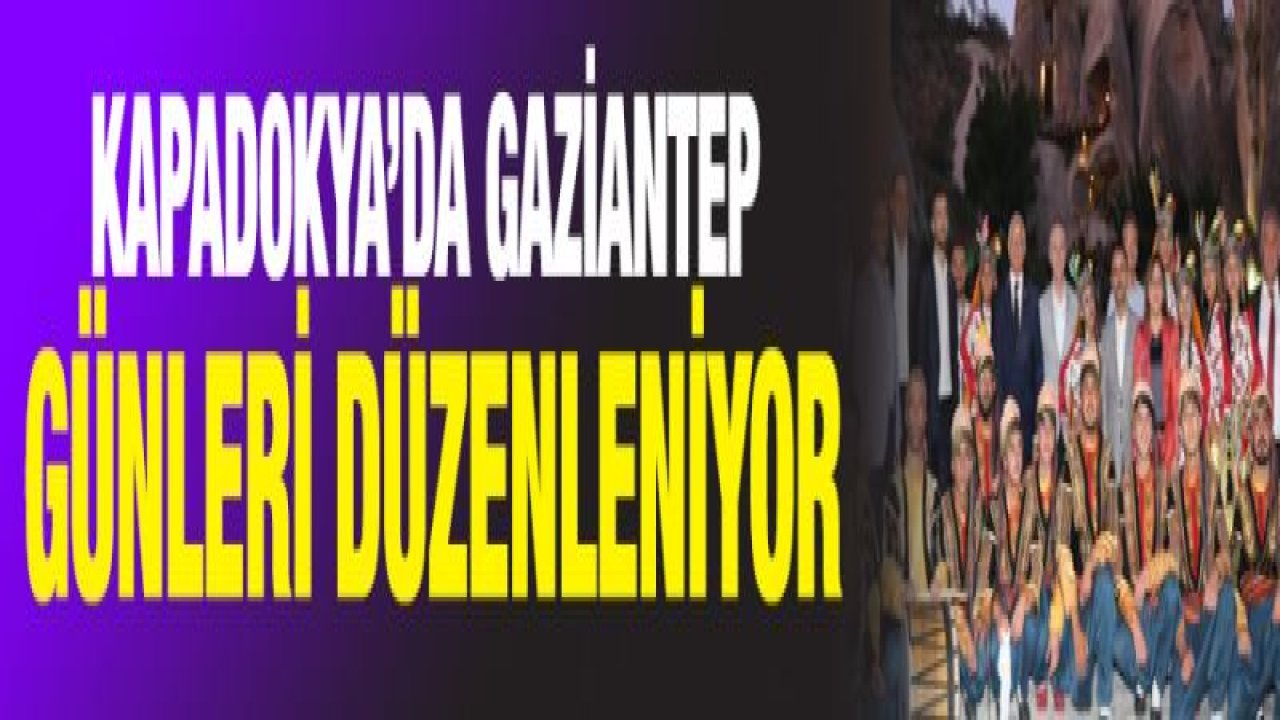 Kapadokya'da Gaziantep günleri düzenleniyor