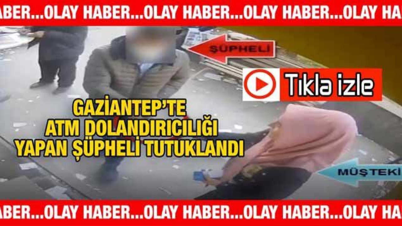 Video İzle...Gaziantep'te Yardımcı olma bahanesiyle ATM dolandırıcılığı yapan şüpheli bakın nasıl yakalandı?