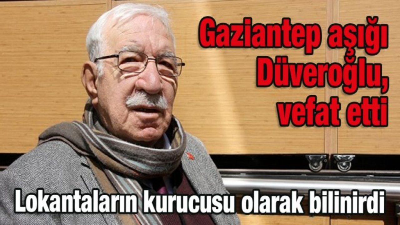 Gaziantep aşığı Düveroğlu vefat etti. Düveroğlu kimdir?