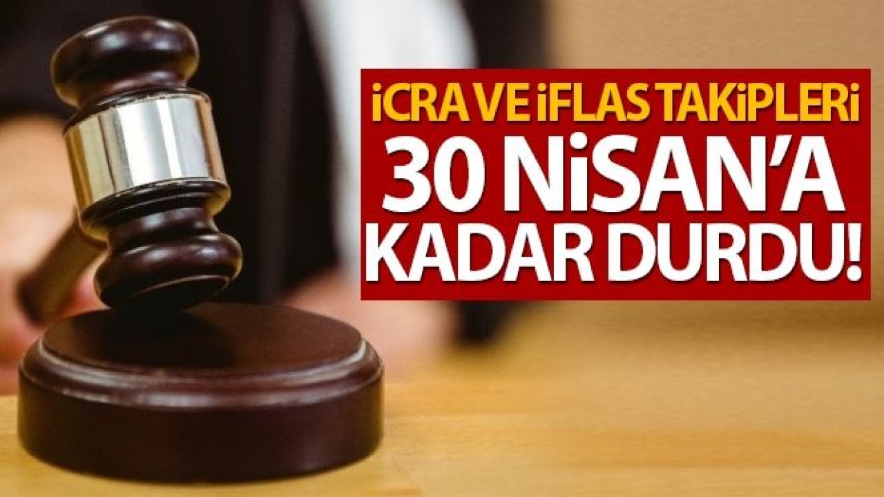 İcra ve iflas takipleri 30 Nisan'a kadar durduruldu