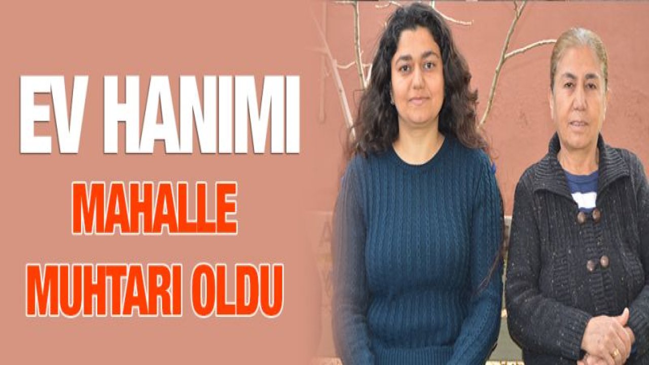 Ev hanımı mahalle muhtarı oldu