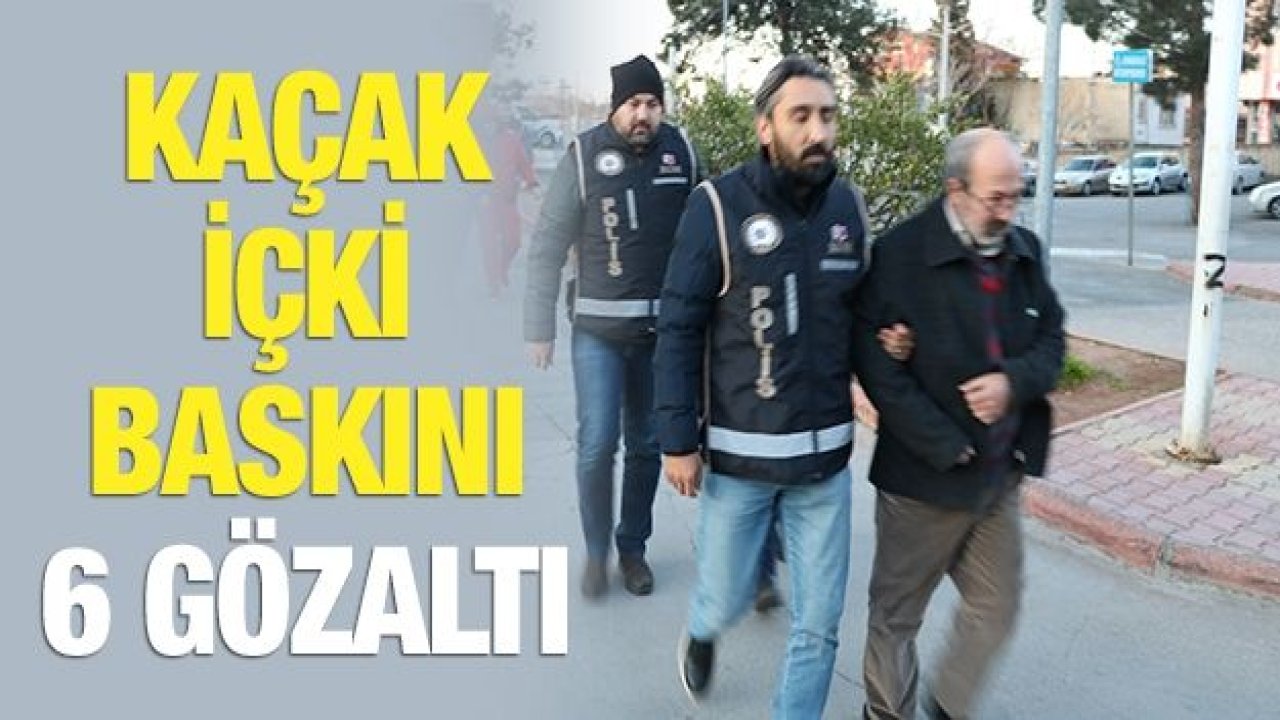 Kahramanmaraş merkezli kaçak içki operasyonu: 6 gözaltı