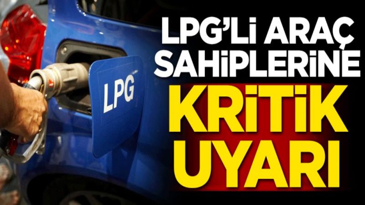 LPG'li araç sahiplerine kritik uyarı