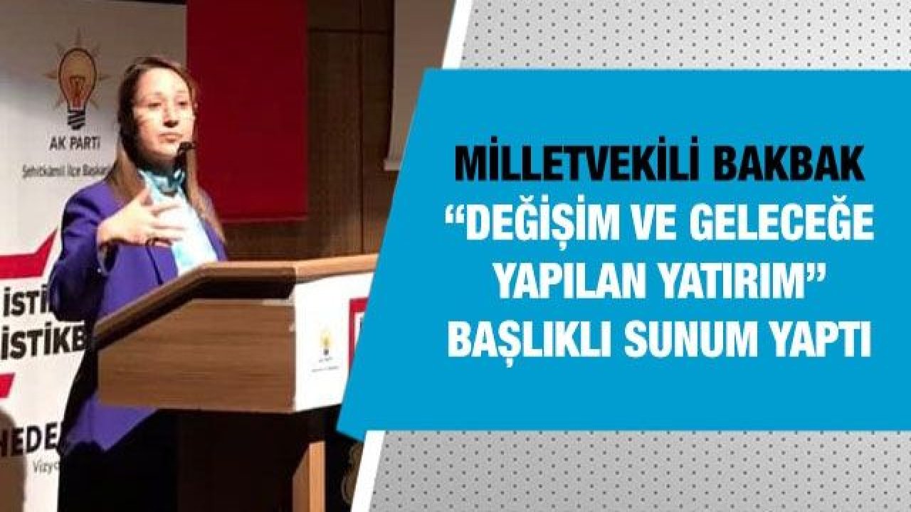 Bakbak “Değişim ve Geleceğe Yapılan Yatırım” başlıklı sunum yaptı