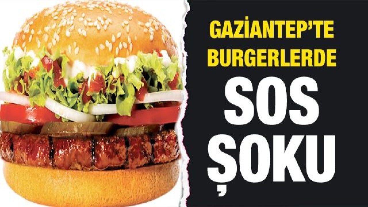 Gaziantep’te Burgerlerde sos şoku...  Burgerlerde SOS sıkıntısı