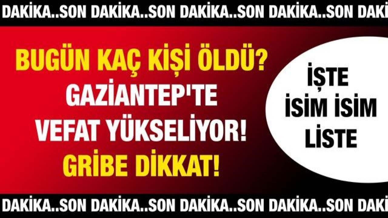 Gaziantep'te vefat yükseliyor! Bugün kaç kişi öldü? Gribe dikkat!