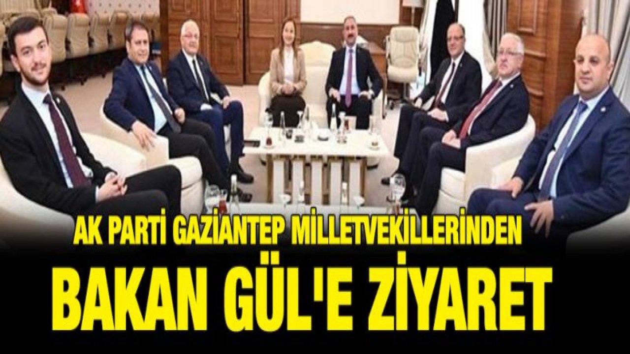 AK Parti Gaziantep milletvekillerinden Bakan Gül'e ziyaret