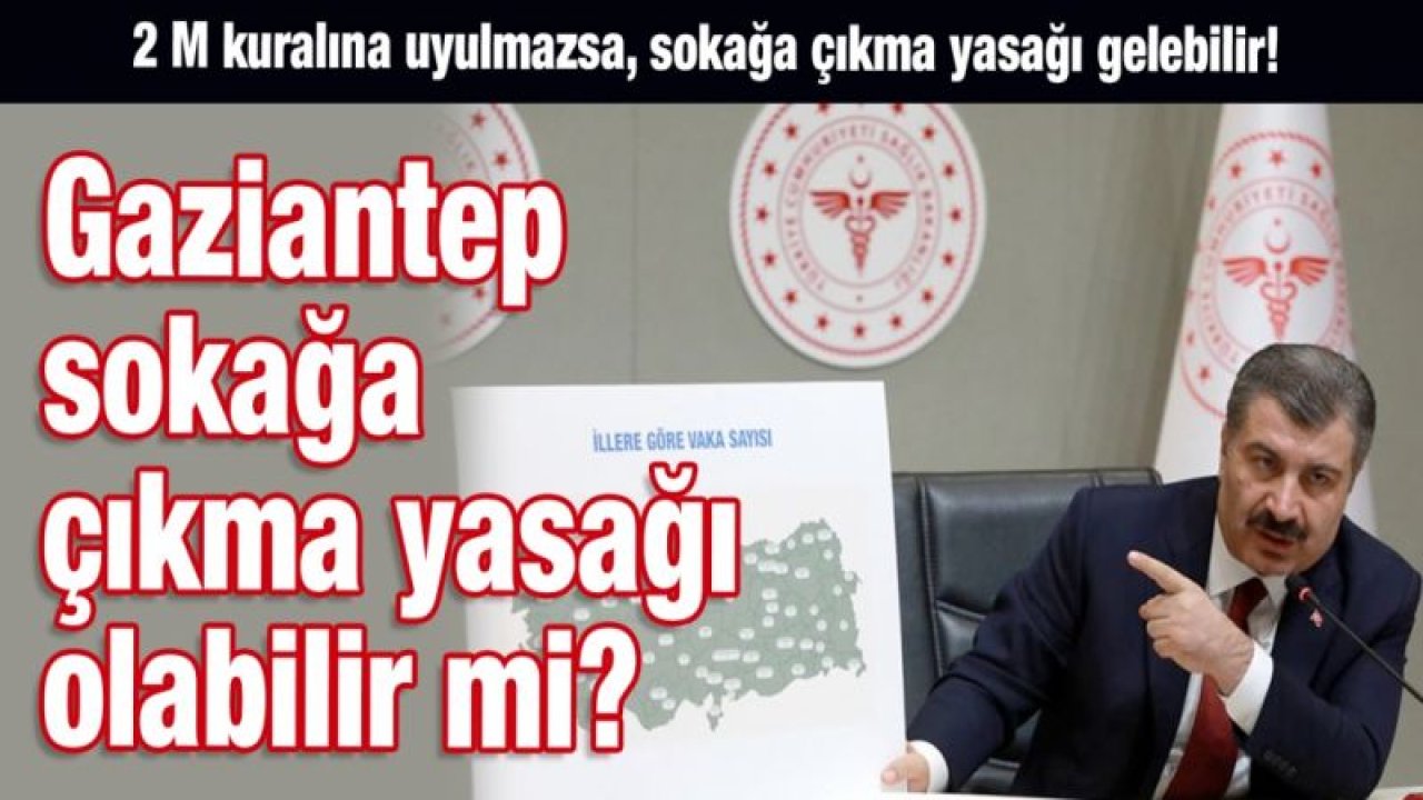 2 M kuralına uyulmazsa, Sokağa çıkma yasağı gelebilir!  Gaziantep sokağa çıkma yasağı olabilir mi?