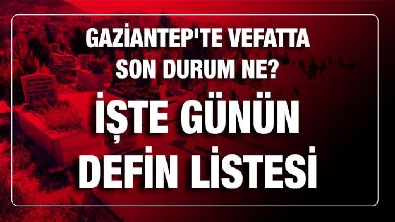 Son Dakika...Gaziantep'te 5 Mart 2021 (Cuma) vefat sayısı yükseldi!Gaziantep'te Bugün (Cuma) 5 Mart 2021 kaç kişi öldü? İşte ayrıntılı günün defin listesi