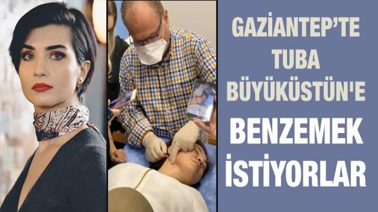 Tuba Büyüküstün'e benzemek istiyorlar