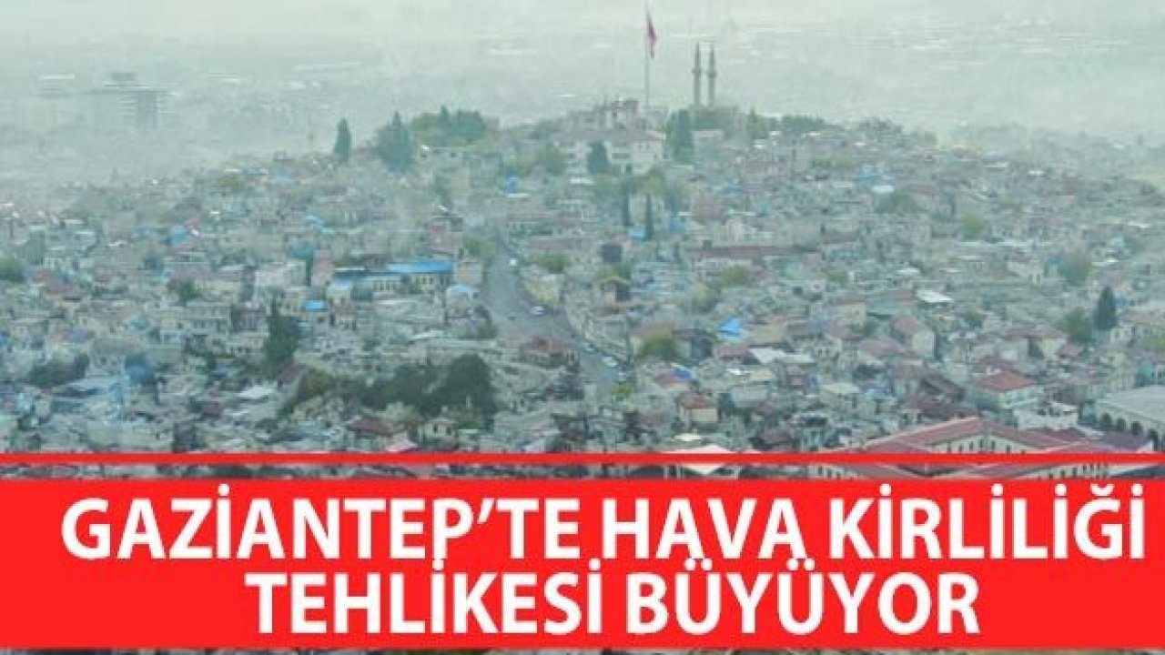 Gaziantep'te hava kirliliği tehlikesi