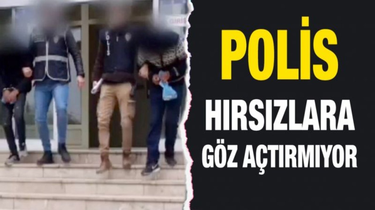 Polis hırsızlara göz açtırmıyor