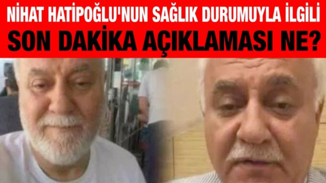 Nihat Hatipoğlu'nun sağlık durumuyla ilgili son dakika açıklaması