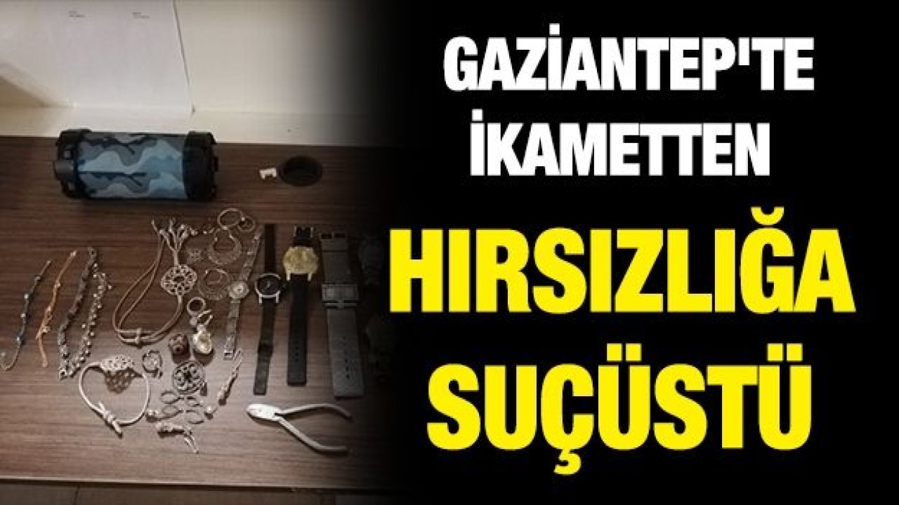 Gaziantep'te ikametten hırsızlığa suçüstü