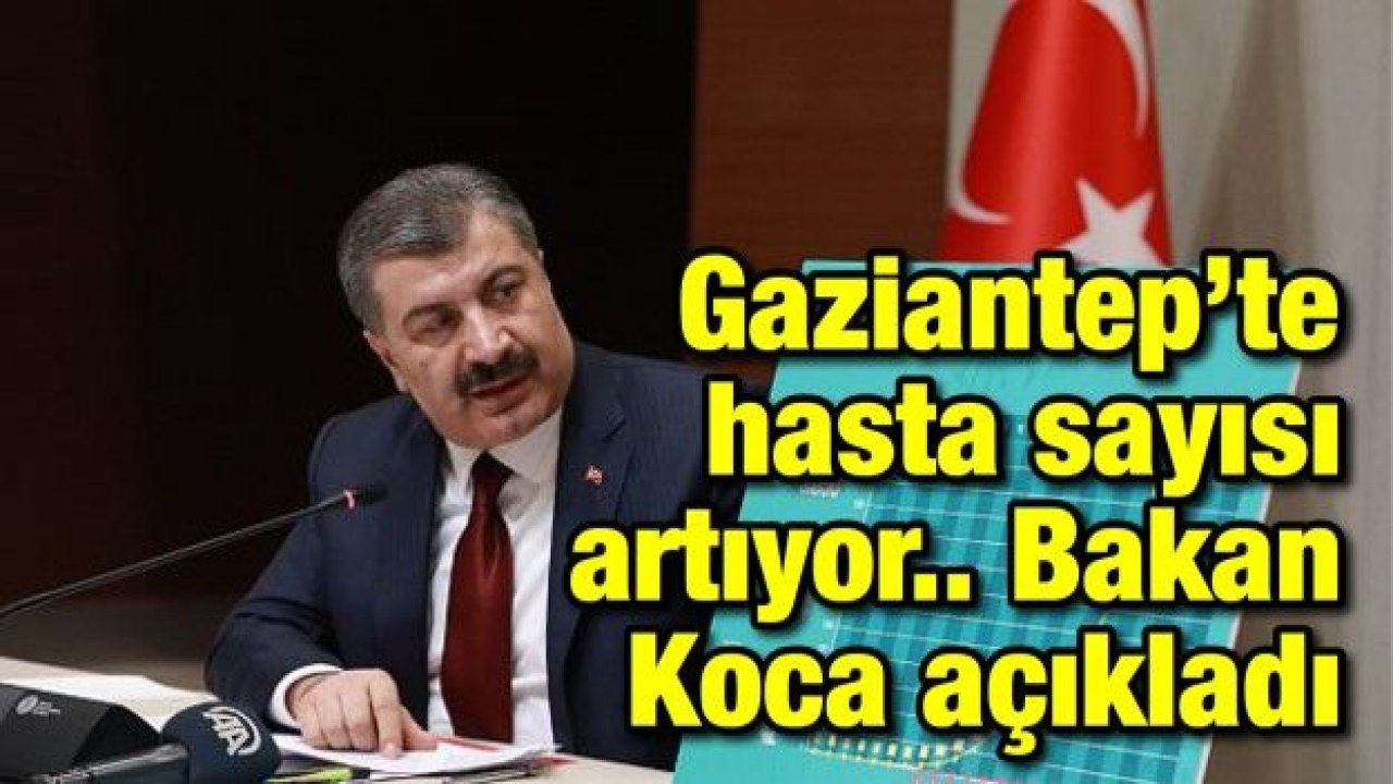 Gaziantep’te hasta sayısı artıyor.. Bakan Koca açıkladı