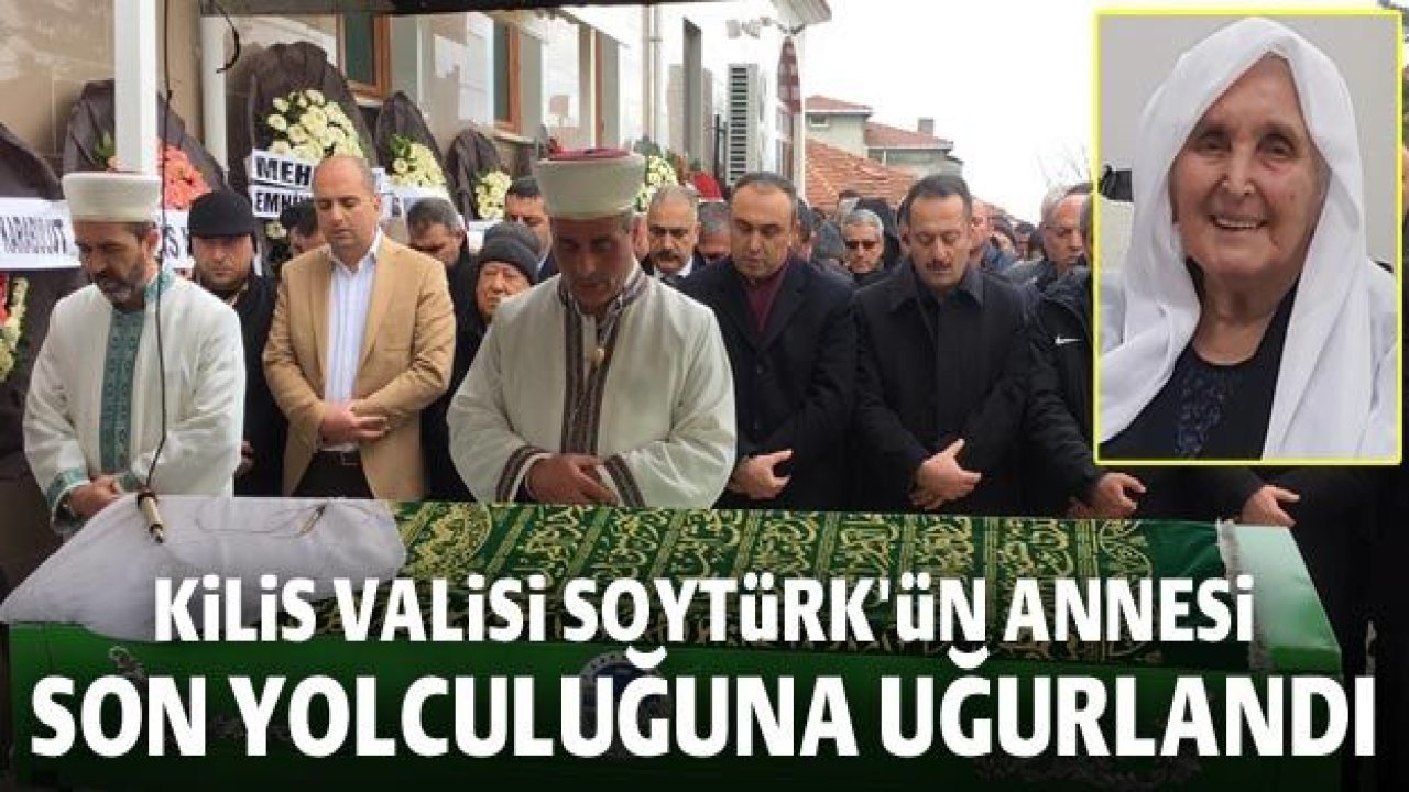 Kilis Valisi Soytürk'ün annesi son yolculuğuna uğurlandı