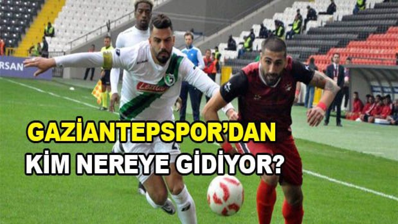 Gaziantepspor'dan kimler nereye gidiyor?